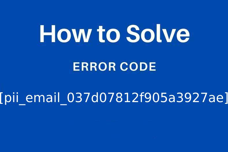 How to fix Error Code [pii_email_037d07812f905a3927ae]