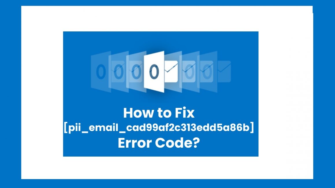 How to Fix [pii_email_cad99af2c313edd5a86b] Error Code?