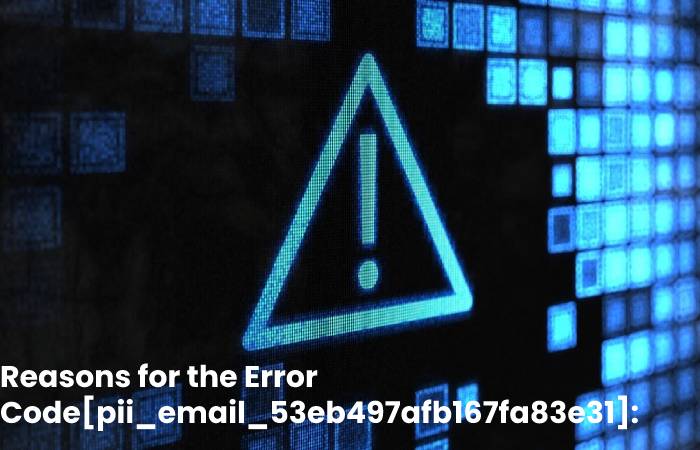 Reasons for the Error Code[pii_email_53eb497afb167fa83e31]_