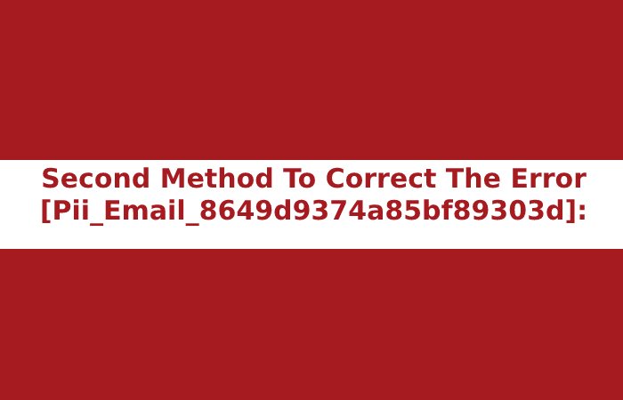 Second Method To Correct The Error [Pii_Email_8649d9374a85bf89303d]: