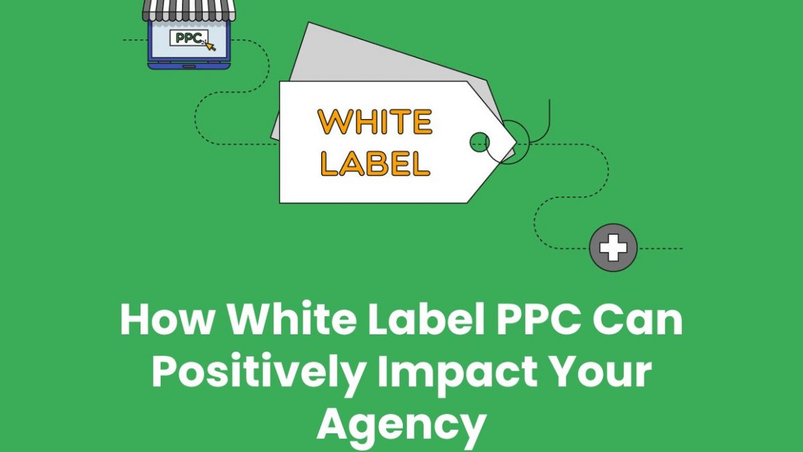 How White Label PPC Can Positively Impact Your Agency