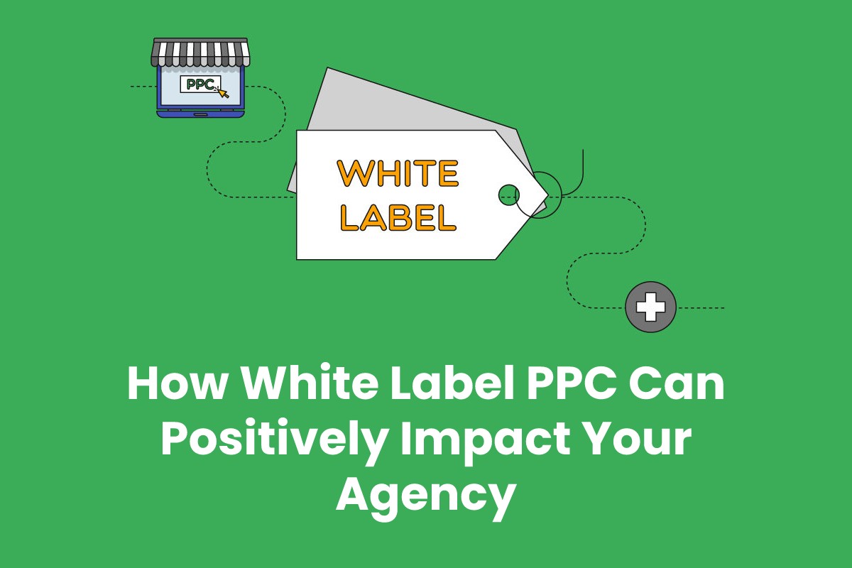 How White Label PPC Can Positively Impact Your Agency