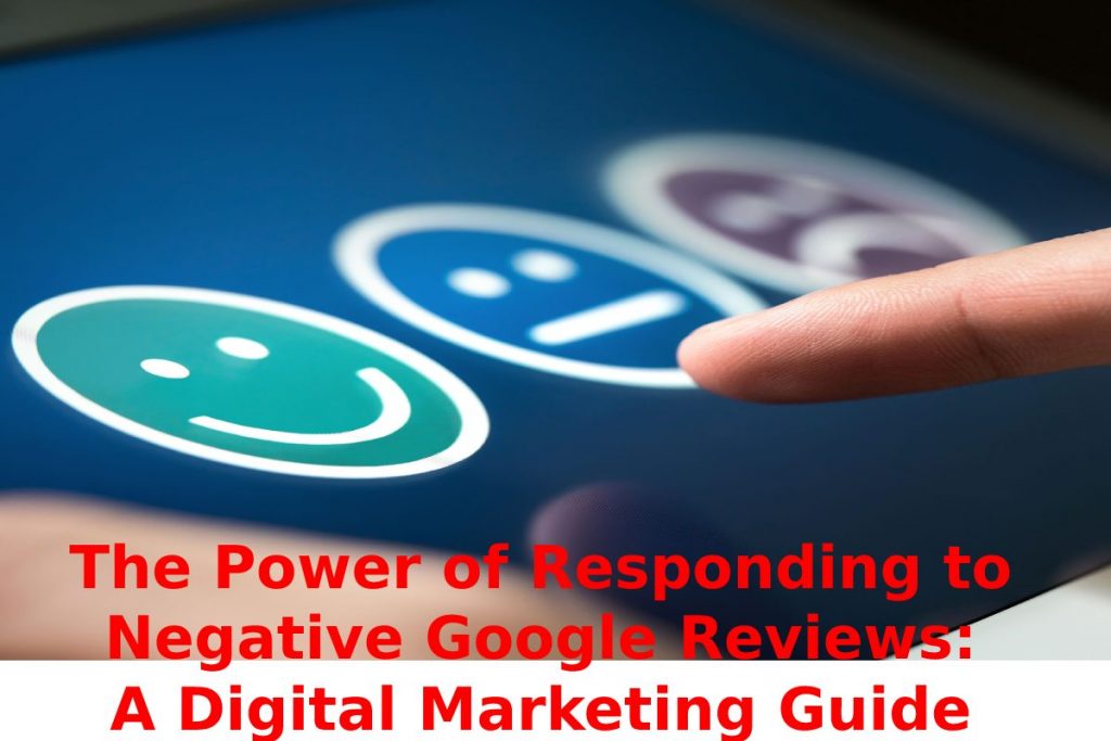 The Power of Responding to Negative Google Reviews: A Digital Marketing Guide