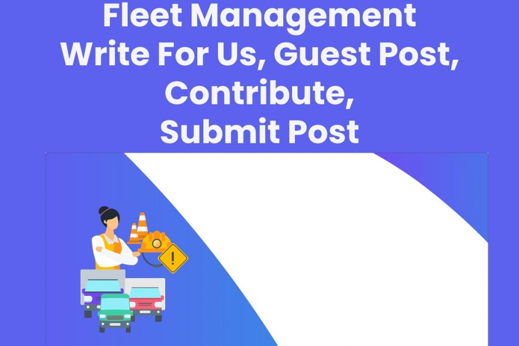 Fleet Management Write For Us, Guest Post, Contribute, Submit Post