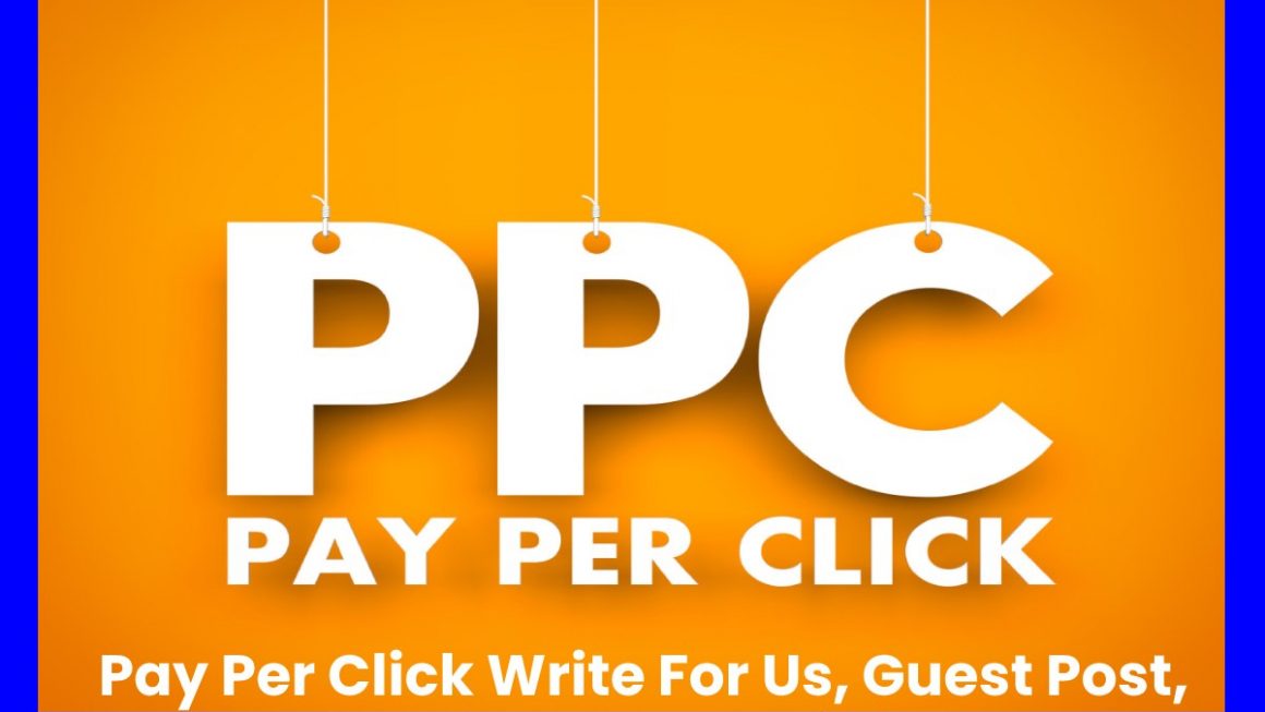 Pay Per Click Write For Us, Guest Post, Contribute, Submit Post