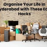 Organise Your Life In Hyderabad with These Easy Hacks