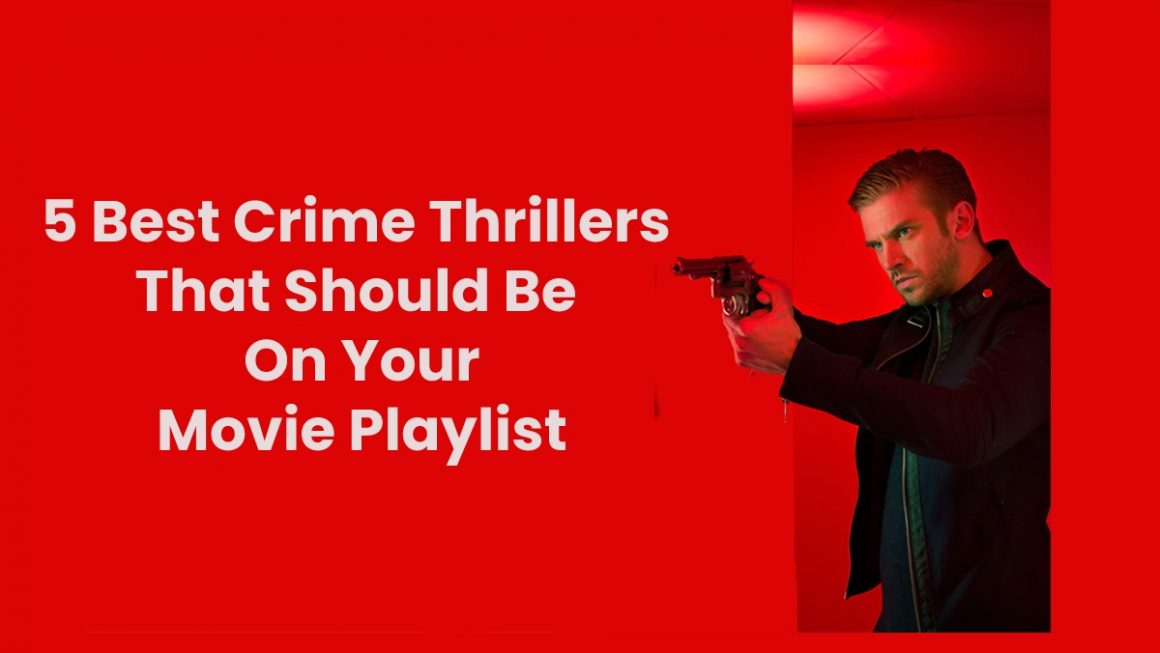 5 Best Crime Thrillers That Should Be On Your Movie Playlist