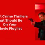 5 Best Crime Thrillers That Should Be On Your Movie Playlist