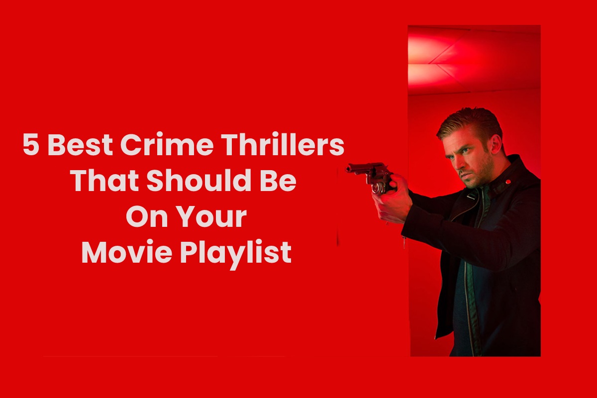 5 Best Crime Thrillers That Should Be On Your Movie Playlist