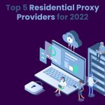 Top 5 Residential Proxy Providers for 2022
