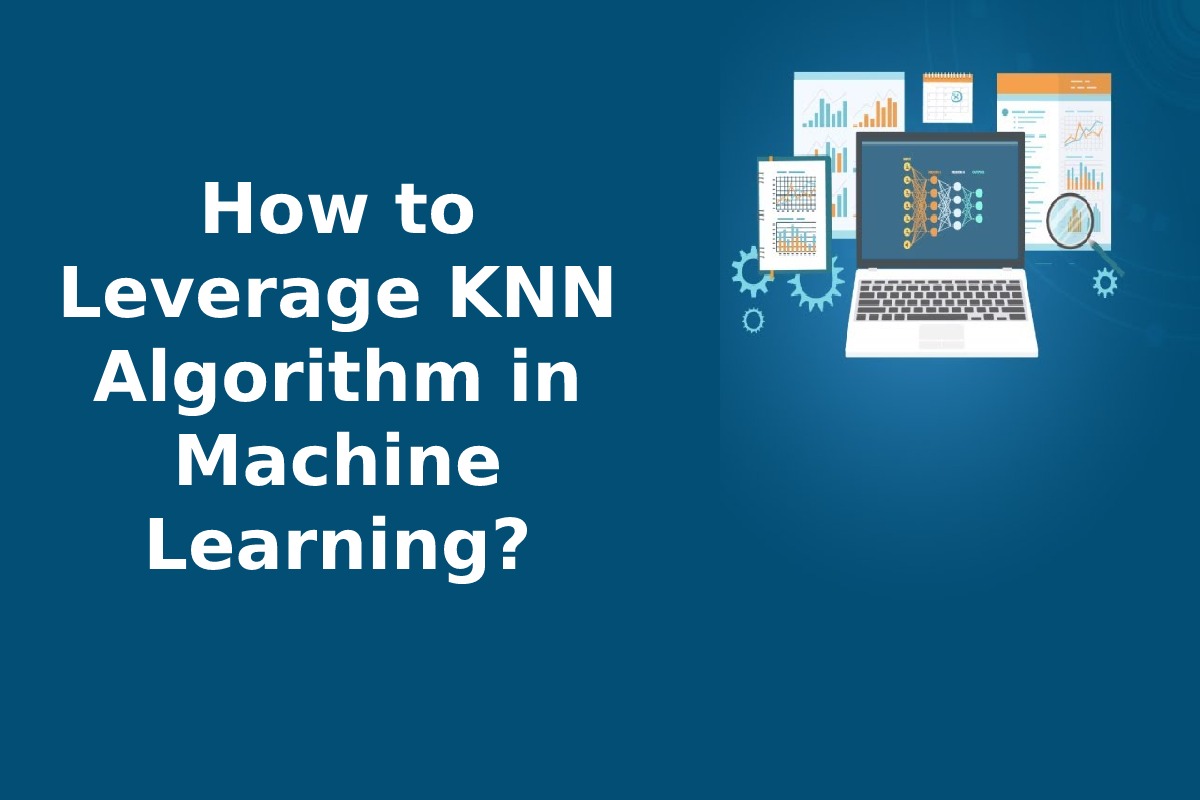 How to Leverage KNN Algorithm in Machine Learning?