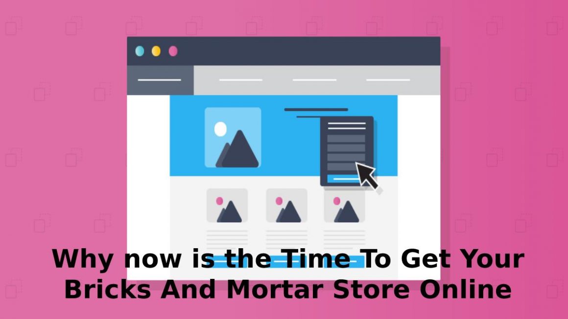 Why now is the Time To Get Your Bricks And Mortar Store Online