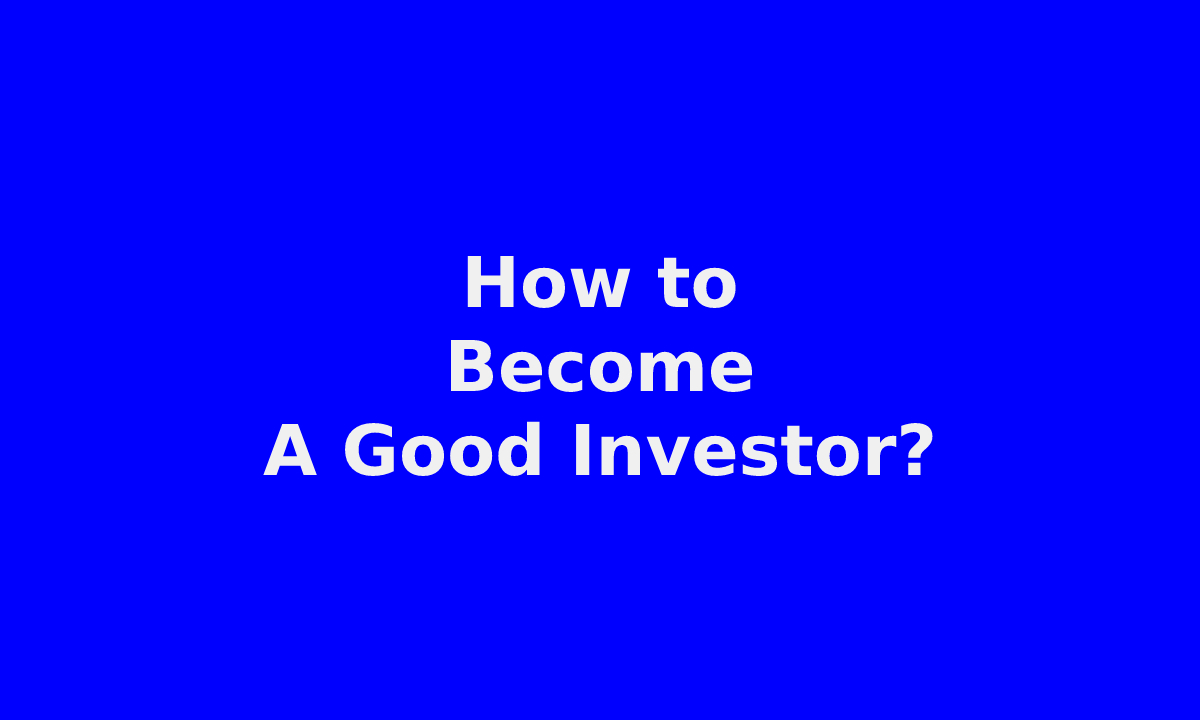 How to Become A Good Investor?