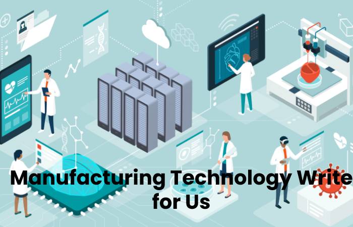 Manufacturing Technology Write for Us