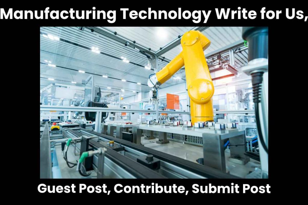 Manufacturing Technology Write for Us