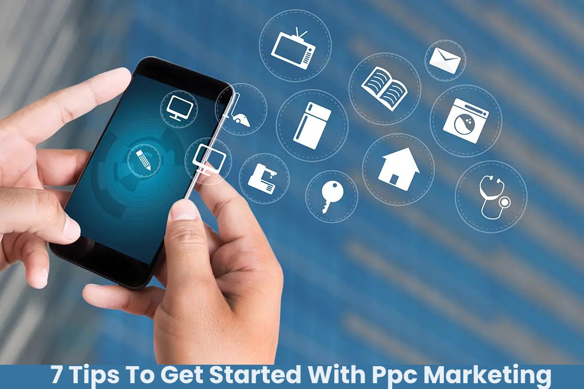 7 Tips To Get Started With Ppc Marketing