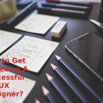 How to Get Started as A Successful UX Designer?