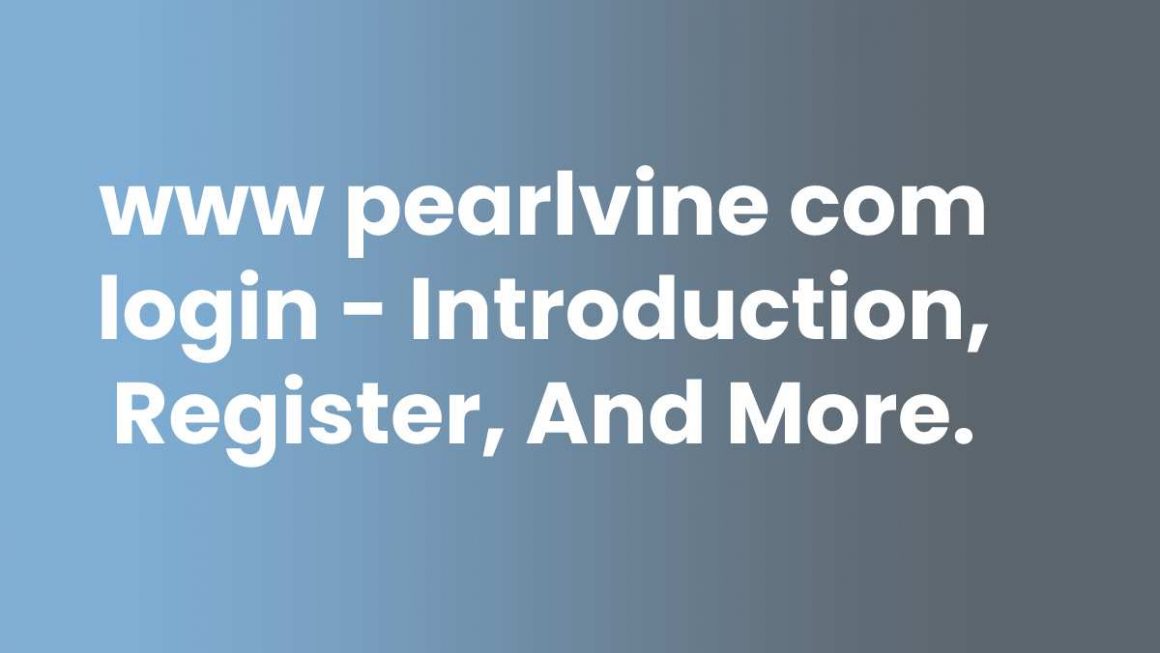 www pearlvine com login – Introduction, Register, And More.