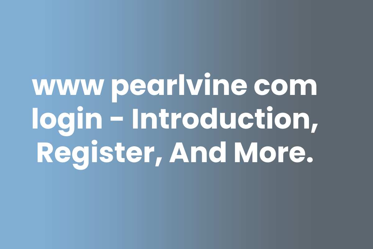 www pearlvine com login - Introduction, Register, And More.