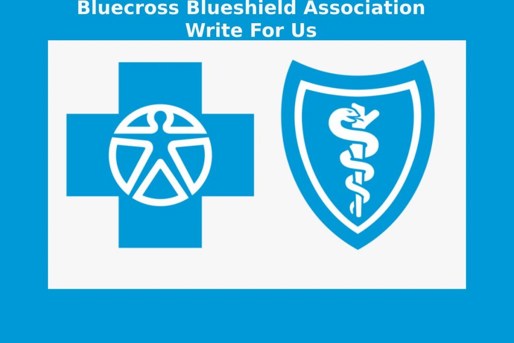 Bluecross Blueshield Association Write For Us