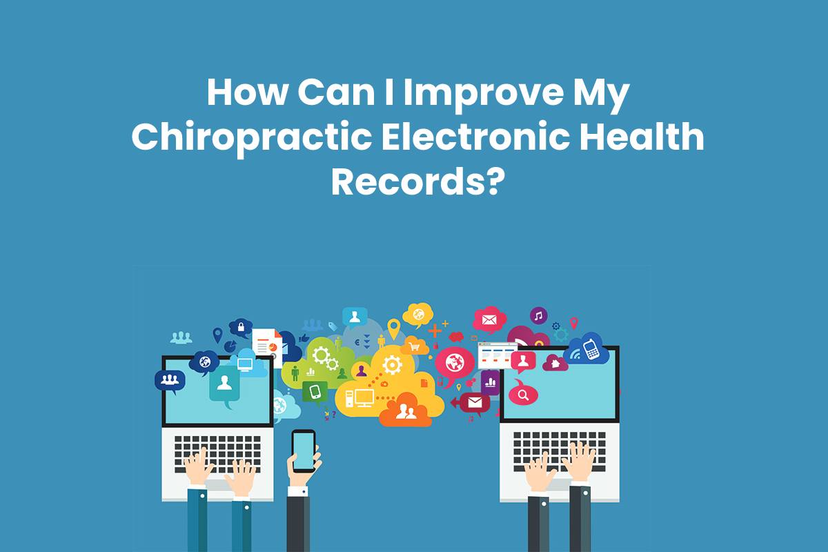 How Can I Improve My Chiropractic Electronic Health Records?