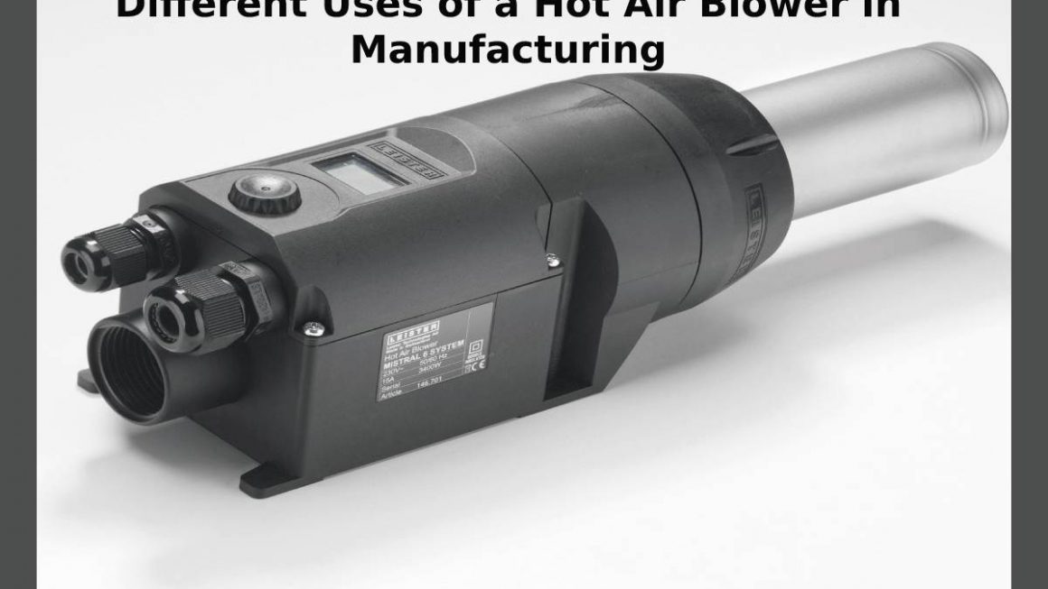 Different Uses of a Hot Air Blower in Manufacturing