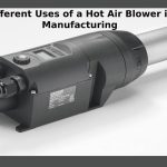 Different Uses of a Hot Air Blower in Manufacturing