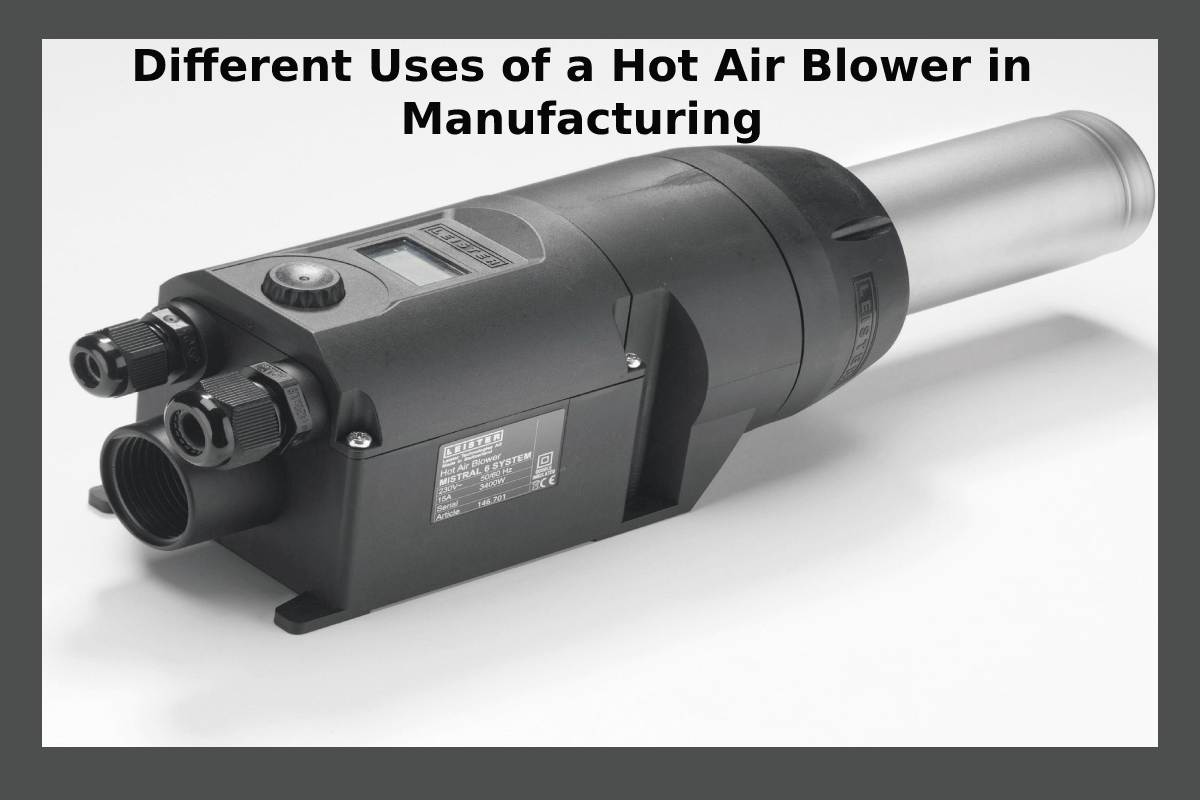 Different Uses of a Hot Air Blower in Manufacturing