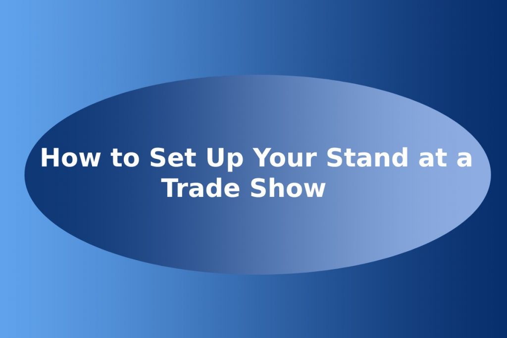 How to Set Up Your Stand at a Trade Show  