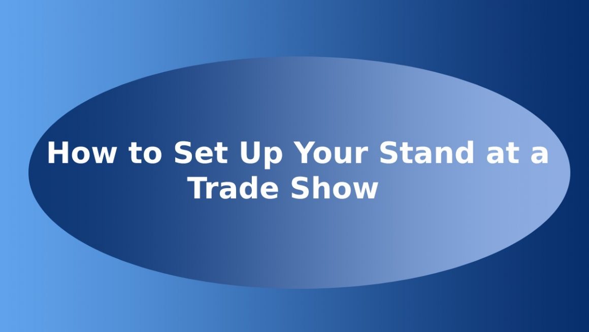 How to Set Up Your Stand at a Trade Show  