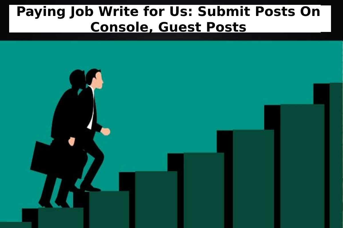 Paying Job Write for Us: Submit Posts On Console, Guest Posts