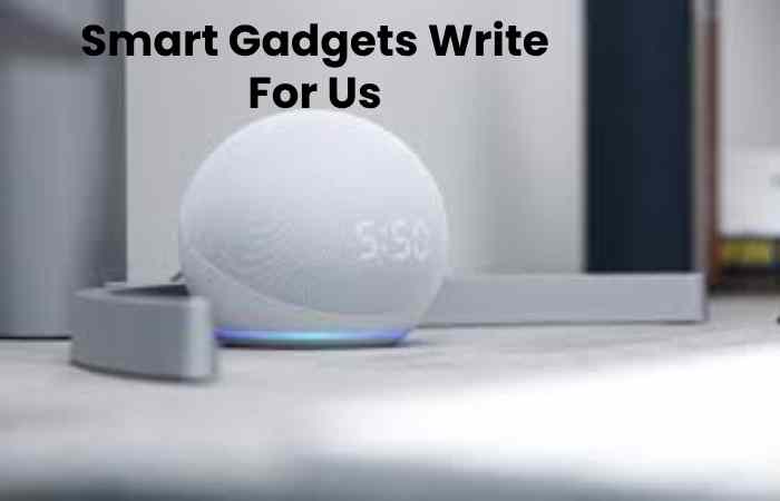 Smart Gadgets Write For Us