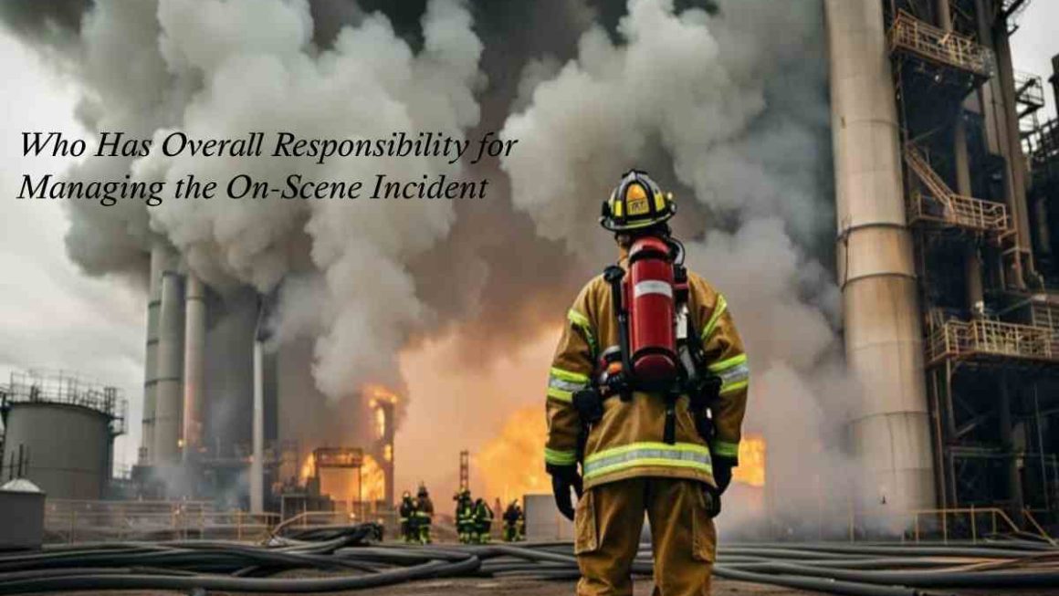 Who Has Overall Responsibility for Managing the On-Scene Incident